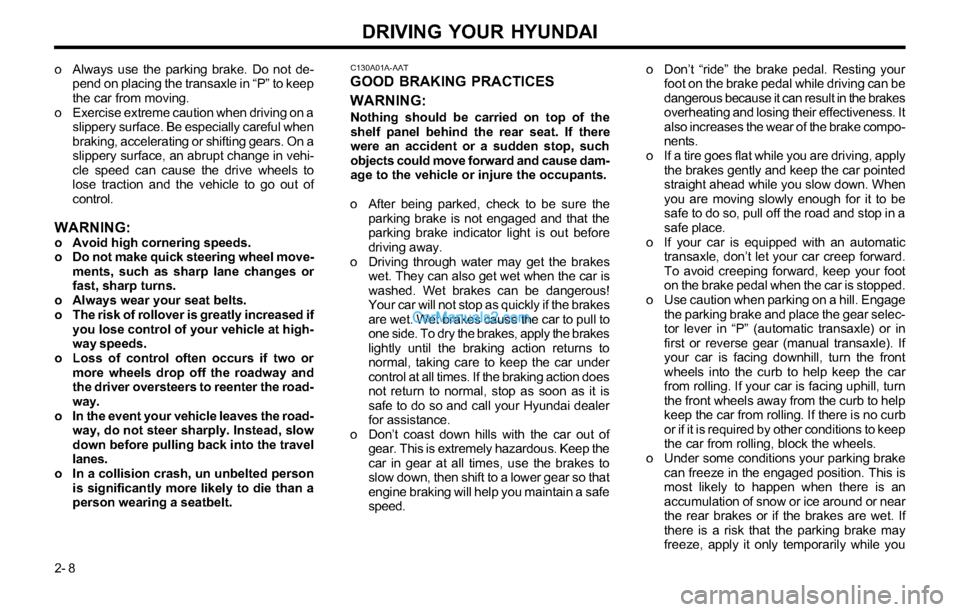 Hyundai Tiburon 2003  Owners Manual DRIVING YOUR HYUNDAI
2- 8 o Always use the parking brake. Do not de-
pend on placing the transaxle in “P” to keep
the car from moving.
o Exercise extreme caution when driving on a
slippery surface