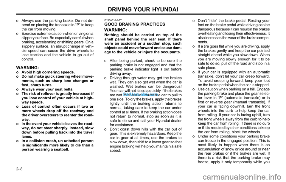 Hyundai Tiburon 2003 Owners Manual DRIVING YOUR HYUNDAI
2- 8 o Always use the parking brake. Do not de-
pend on placing the transaxle in “P” to keep
the car from moving.
o Exercise extreme caution when driving on a
slippery surface Hyundai Tiburon 2003 Owners Manual DRIVING YOUR HYUNDAI
2- 8 o Always use the parking brake. Do not de-
pend on placing the transaxle in “P” to keep
the car from moving.
o Exercise extreme caution when driving on a
slippery surface