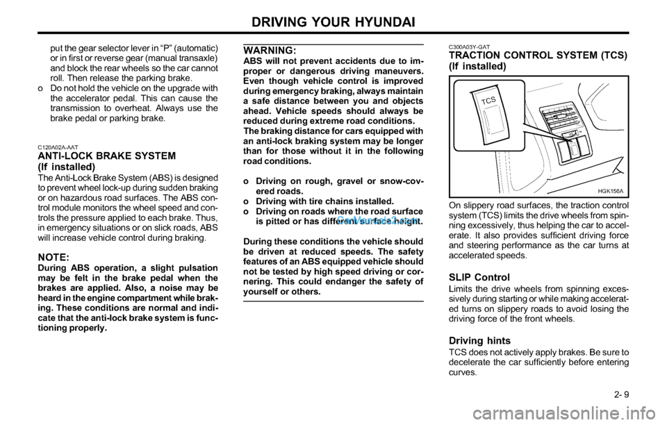 Hyundai Tiburon 2003 Owners Manual DRIVING YOUR HYUNDAI
2- 9
C120A02A-AATANTI-LOCK BRAKE SYSTEM
(If installed)
The Anti-Lock Brake System (ABS) is designed
to prevent wheel lock-up during sudden braking
or on hazardous road surfaces. Hyundai Tiburon 2003 Owners Manual DRIVING YOUR HYUNDAI
2- 9
C120A02A-AATANTI-LOCK BRAKE SYSTEM
(If installed)
The Anti-Lock Brake System (ABS) is designed
to prevent wheel lock-up during sudden braking
or on hazardous road surfaces.