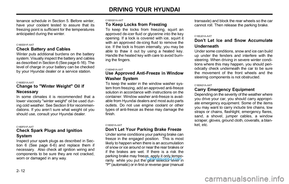 Hyundai Tiburon 2003 Owners Manual DRIVING YOUR HYUNDAI
2- 12
C160K01A-AAT
Carry Emergency EquipmentDepending on the severity of the weather where
you drive your car, you should carry appropri-
ate emergency equipment. Some of the item Hyundai Tiburon 2003 Owners Manual DRIVING YOUR HYUNDAI
2- 12
C160K01A-AAT
Carry Emergency EquipmentDepending on the severity of the weather where
you drive your car, you should carry appropri-
ate emergency equipment. Some of the item