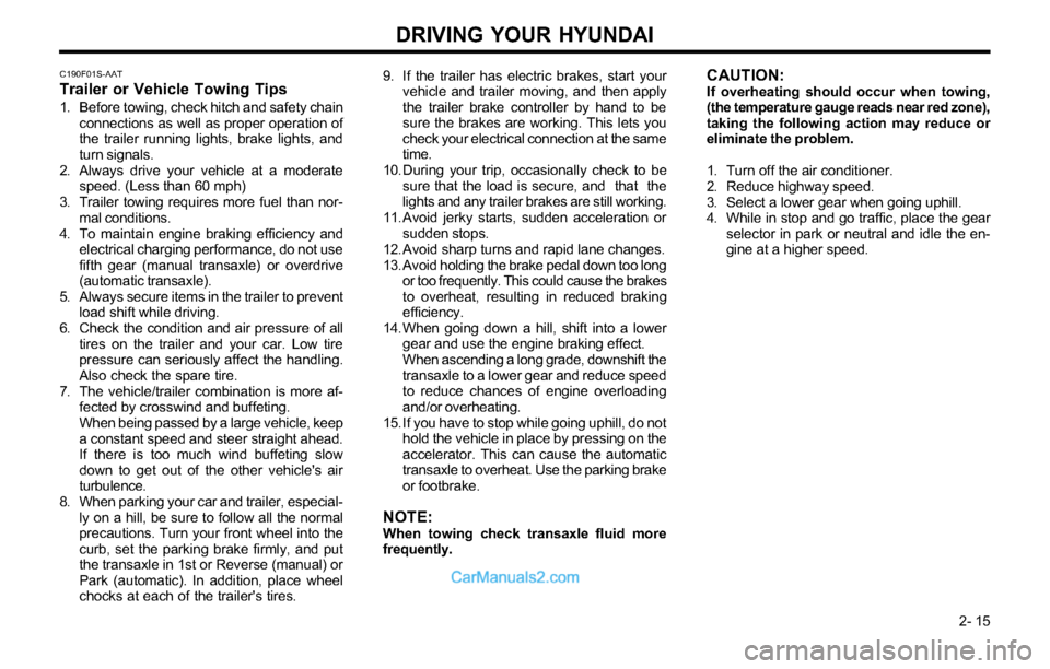 Hyundai Tiburon 2003 Owners Manual DRIVING YOUR HYUNDAI
2- 15 9. If the trailer has electric brakes, start your
vehicle and trailer moving, and then apply
the trailer brake controller by hand to be
sure the brakes are working. This le Hyundai Tiburon 2003 Owners Manual DRIVING YOUR HYUNDAI
2- 15 9. If the trailer has electric brakes, start your
vehicle and trailer moving, and then apply
the trailer brake controller by hand to be
sure the brakes are working. This le