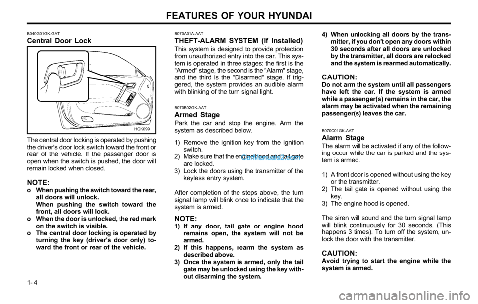 Hyundai Tiburon 2003  Owners Manual FEATURES OF YOUR HYUNDAI
1- 4
B070A01A-AAT
THEFT-ALARM SYSTEM (If Installed)
This system is designed to provide protection
from unauthorized entry into the car. This sys-
tem is operated in three stag