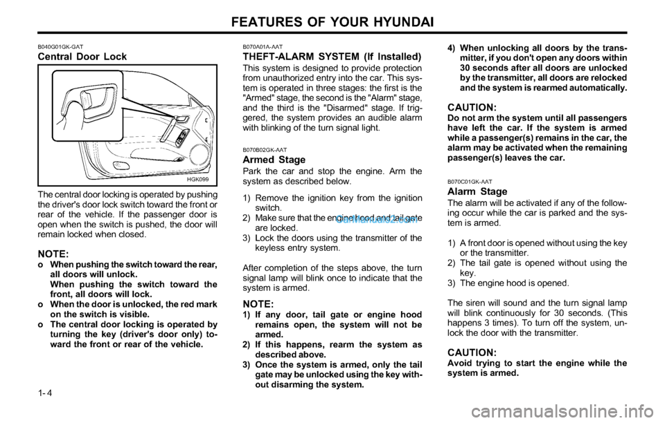 Hyundai Tiburon 2003 User Guide FEATURES OF YOUR HYUNDAI
1- 4
B070A01A-AAT
THEFT-ALARM SYSTEM (If Installed)
This system is designed to provide protection
from unauthorized entry into the car. This sys-
tem is operated in three stag Hyundai Tiburon 2003 User Guide FEATURES OF YOUR HYUNDAI
1- 4
B070A01A-AAT
THEFT-ALARM SYSTEM (If Installed)
This system is designed to provide protection
from unauthorized entry into the car. This sys-
tem is operated in three stag