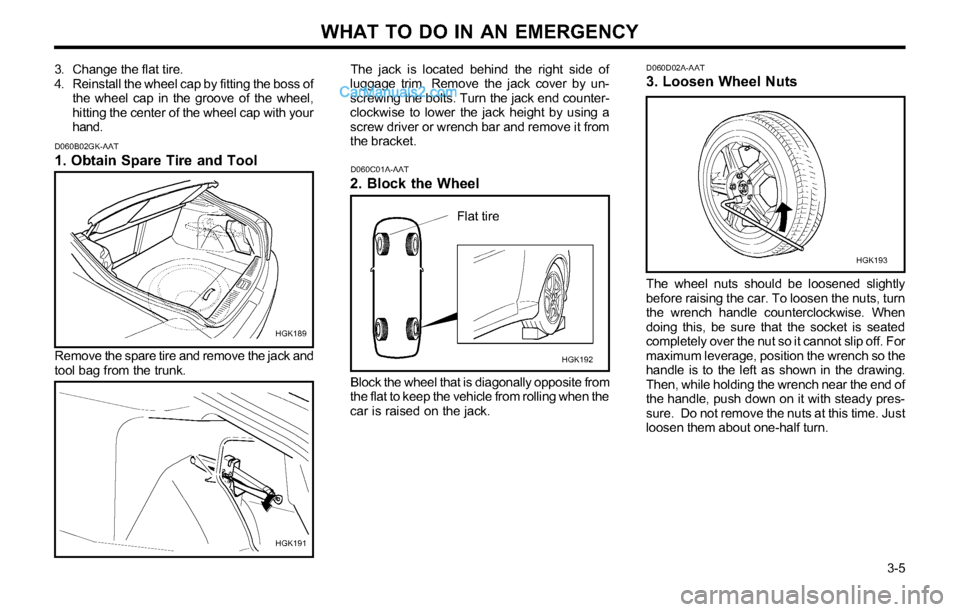 Hyundai Tiburon 2003 Owners Manual WHAT TO DO IN AN EMERGENCY
3-5
3. Change the flat tire.
4. Reinstall the wheel cap by fitting the boss of
the wheel cap in the groove of the wheel,
hitting the center of the wheel cap with your
hand Hyundai Tiburon 2003 Owners Manual WHAT TO DO IN AN EMERGENCY
3-5
3. Change the flat tire.
4. Reinstall the wheel cap by fitting the boss of
the wheel cap in the groove of the wheel,
hitting the center of the wheel cap with your
hand