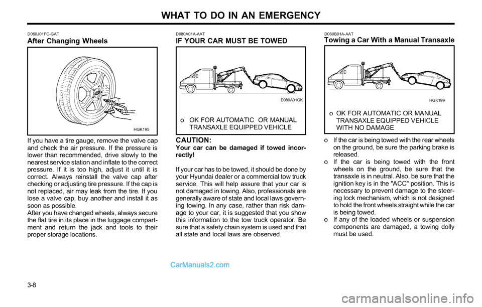 Hyundai Tiburon 2003 Owners Manual WHAT TO DO IN AN EMERGENCY
3-8
D080B01A-AATTowing a Car With a Manual Transaxle
o OK FOR AUTOMATIC OR MANUAL
TRANSAXLE EQUIPPED VEHICLE
WITH NO DAMAGE
o If the car is being towed with the rear wheels Hyundai Tiburon 2003 Owners Manual WHAT TO DO IN AN EMERGENCY
3-8
D080B01A-AATTowing a Car With a Manual Transaxle
o OK FOR AUTOMATIC OR MANUAL
TRANSAXLE EQUIPPED VEHICLE
WITH NO DAMAGE
o If the car is being towed with the rear wheels