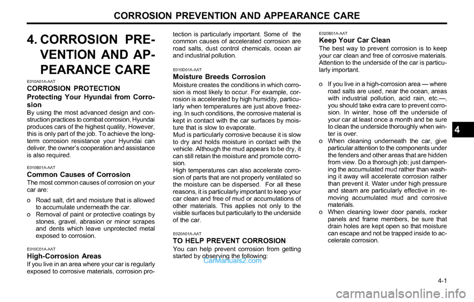 Hyundai Tiburon 2003 Owners Manual CORROSION PREVENTION AND APPEARANCE CARE
4-1
E020B01A-AATKeep Your Car Clean
The best way to prevent corrosion is to keep
your car clean and free of corrosive materials.
Attention to the underside o Hyundai Tiburon 2003 Owners Manual CORROSION PREVENTION AND APPEARANCE CARE
4-1
E020B01A-AATKeep Your Car Clean
The best way to prevent corrosion is to keep
your car clean and free of corrosive materials.
Attention to the underside o