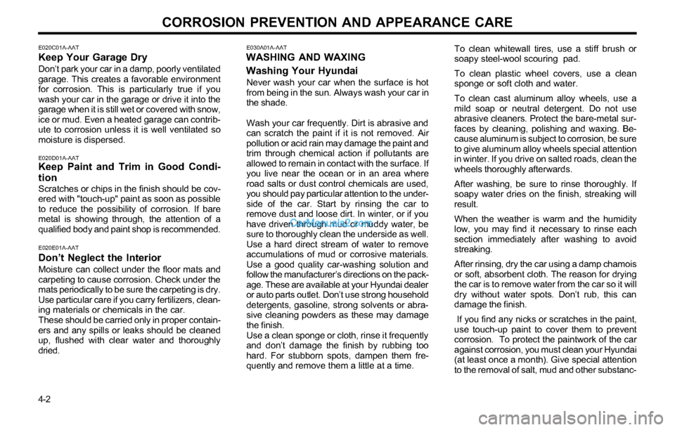 Hyundai Tiburon 2003  Owners Manual CORROSION PREVENTION AND APPEARANCE CARE
4-2
E020C01A-AATKeep Your Garage Dry
Don’t park your car in a damp, poorly ventilated
garage. This creates a favorable environment
for corrosion. This is par