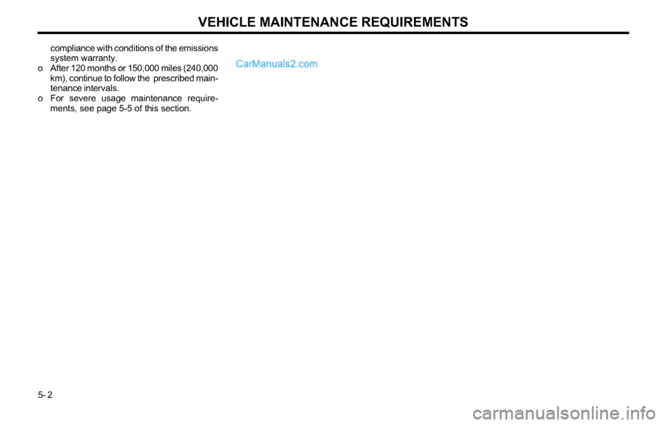 Hyundai Tiburon 2003 Owners Manual VEHICLE MAINTENANCE REQUIREMENTS
5- 2compliance with conditions of the emissions
system warranty.
o After 120 months or 150,000 miles (240,000
km), continue to follow the prescribed main-
tenance int Hyundai Tiburon 2003 Owners Manual VEHICLE MAINTENANCE REQUIREMENTS
5- 2compliance with conditions of the emissions
system warranty.
o After 120 months or 150,000 miles (240,000
km), continue to follow the prescribed main-
tenance int