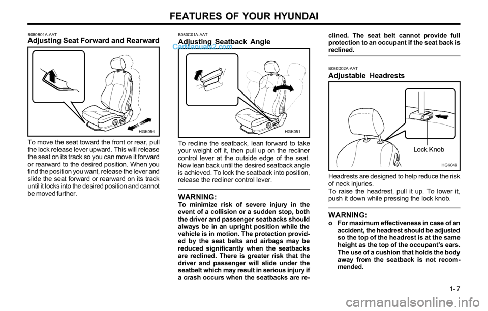 Hyundai Tiburon 2003  Owners Manual FEATURES OF YOUR HYUNDAI
1- 7
B080B01A-AATAdjusting Seat Forward and Rearward
To move the seat toward the front or rear, pull
the lock release lever upward. This will release
the seat on its track so 