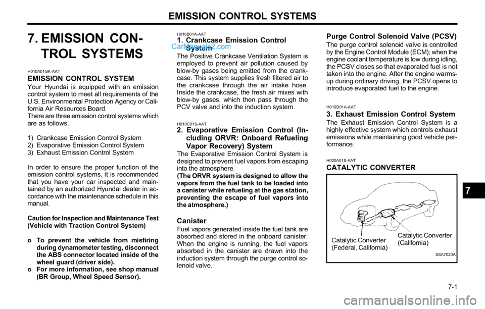 Hyundai Tiburon 2003 Owners Manual EMISSION CONTROL SYSTEMS
7-1
7. EMISSION CON-
TROL SYSTEMSH010B01A-AAT1. Crankcase Emission Control
System
The Positive Crankcase Ventilation System is
employed to prevent air pollution caused by
bl Hyundai Tiburon 2003 Owners Manual EMISSION CONTROL SYSTEMS
7-1
7. EMISSION CON-
TROL SYSTEMSH010B01A-AAT1. Crankcase Emission Control
System
The Positive Crankcase Ventilation System is
employed to prevent air pollution caused by
bl