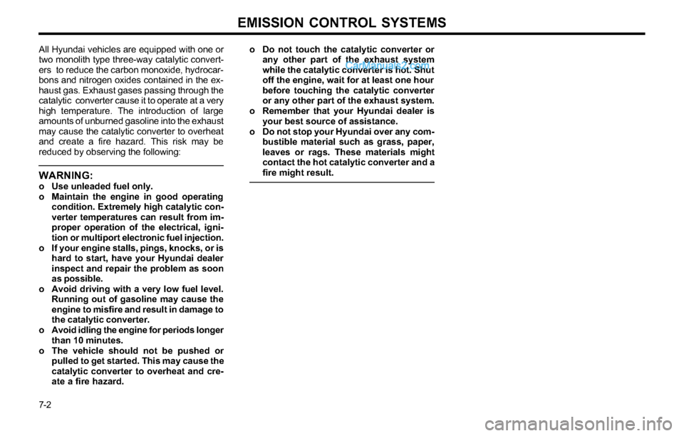Hyundai Tiburon 2003 Owners Manual 7-2
EMISSION CONTROL SYSTEMS
All Hyundai vehicles are equipped with one or
two monolith type three-way catalytic convert-
ers to reduce the carbon monoxide, hydrocar-
bons and nitrogen oxides contain Hyundai Tiburon 2003 Owners Manual 7-2
EMISSION CONTROL SYSTEMS
All Hyundai vehicles are equipped with one or
two monolith type three-way catalytic convert-
ers to reduce the carbon monoxide, hydrocar-
bons and nitrogen oxides contain