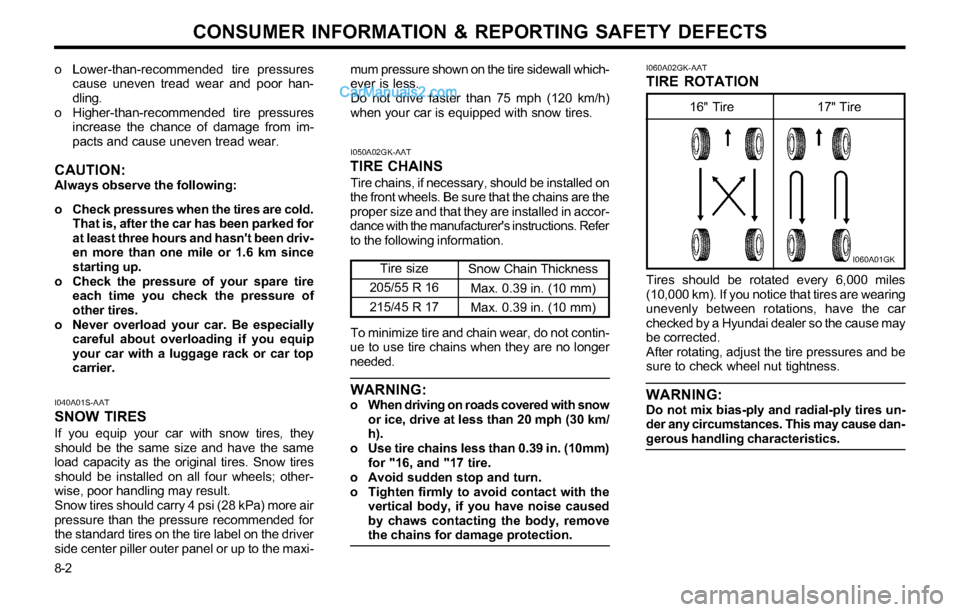 Hyundai Tiburon 2003 Owners Manual CONSUMER INFORMATION & REPORTING SAFETY DEFECTS
8-2 o Lower-than-recommended tire pressures
cause uneven tread wear and poor han-
dling.
o Higher-than-recommended tire pressures
increase the chance of Hyundai Tiburon 2003 Owners Manual CONSUMER INFORMATION & REPORTING SAFETY DEFECTS
8-2 o Lower-than-recommended tire pressures
cause uneven tread wear and poor han-
dling.
o Higher-than-recommended tire pressures
increase the chance of