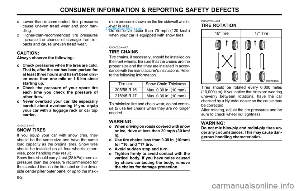 Hyundai Tiburon 2003  Owners Manual CONSUMER INFORMATION & REPORTING SAFETY DEFECTS
8-2 o Lower-than-recommended tire pressures
cause uneven tread wear and poor han-
dling.
o Higher-than-recommended tire pressures
increase the chance of