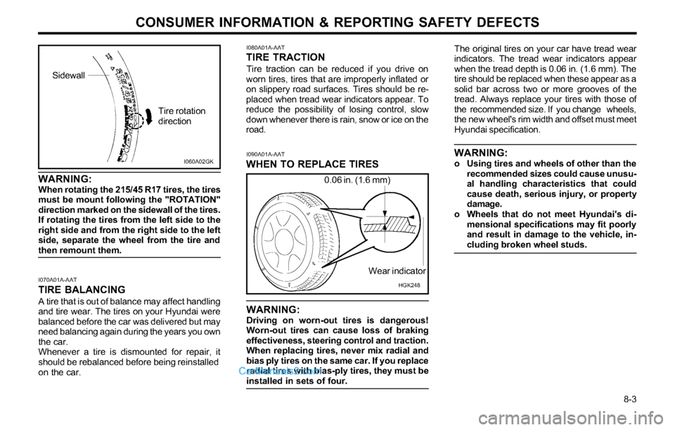 Hyundai Tiburon 2003 Owners Manual CONSUMER INFORMATION & REPORTING SAFETY DEFECTS
8-3
I090A01A-AAT
WHEN TO REPLACE TIRES
WARNING:
Driving on worn-out tires is dangerous!
Worn-out tires can cause loss of braking
effectiveness, steerin Hyundai Tiburon 2003 Owners Manual CONSUMER INFORMATION & REPORTING SAFETY DEFECTS
8-3
I090A01A-AAT
WHEN TO REPLACE TIRES
WARNING:
Driving on worn-out tires is dangerous!
Worn-out tires can cause loss of braking
effectiveness, steerin