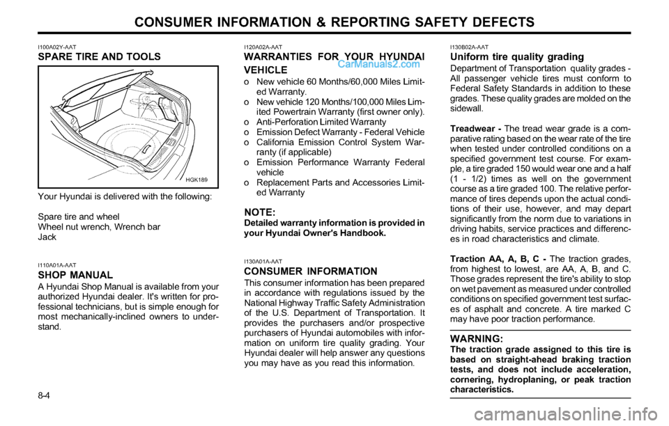 Hyundai Tiburon 2003 Owners Manual CONSUMER INFORMATION & REPORTING SAFETY DEFECTS
8-4
I130A01A-AATCONSUMER INFORMATION
This consumer information has been prepared
in accordance with regulations issued by the
National Highway Traffic S Hyundai Tiburon 2003 Owners Manual CONSUMER INFORMATION & REPORTING SAFETY DEFECTS
8-4
I130A01A-AATCONSUMER INFORMATION
This consumer information has been prepared
in accordance with regulations issued by the
National Highway Traffic S