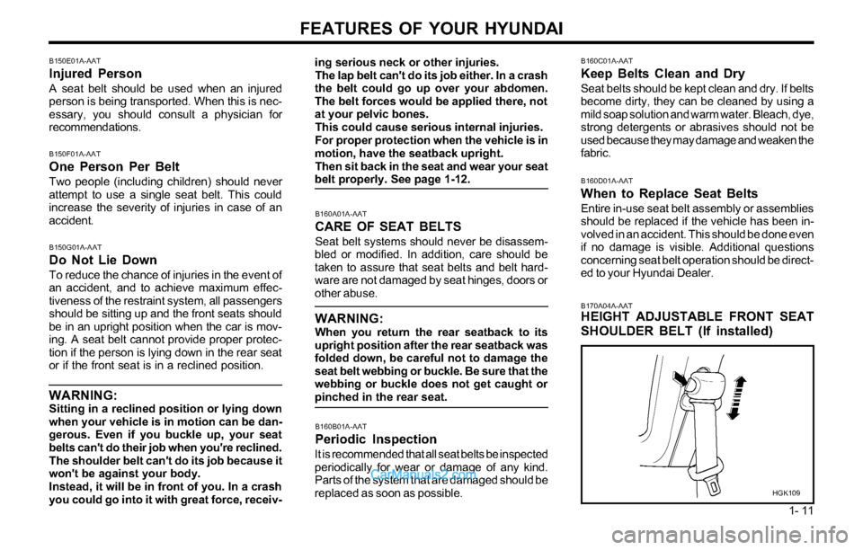 Hyundai Tiburon 2003 User Guide FEATURES OF YOUR HYUNDAI
1- 11
B150E01A-AAT
Injured Person
A seat belt should be used when an injured
person is being transported. When this is nec-
essary, you should consult a physician for
recommen Hyundai Tiburon 2003 User Guide FEATURES OF YOUR HYUNDAI
1- 11
B150E01A-AAT
Injured Person
A seat belt should be used when an injured
person is being transported. When this is nec-
essary, you should consult a physician for
recommen