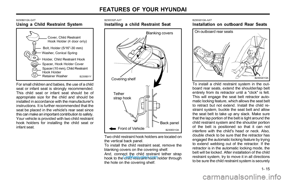 Hyundai Tiburon 2003 Owners Guide FEATURES OF YOUR HYUNDAI
1- 15
B230B01GK-GAT
Using a Child Restraint System
For small children and babies, the use of a child
seat or infant seat is strongly recommended.
This child seat or infant sea Hyundai Tiburon 2003 Owners Guide FEATURES OF YOUR HYUNDAI
1- 15
B230B01GK-GAT
Using a Child Restraint System
For small children and babies, the use of a child
seat or infant seat is strongly recommended.
This child seat or infant sea