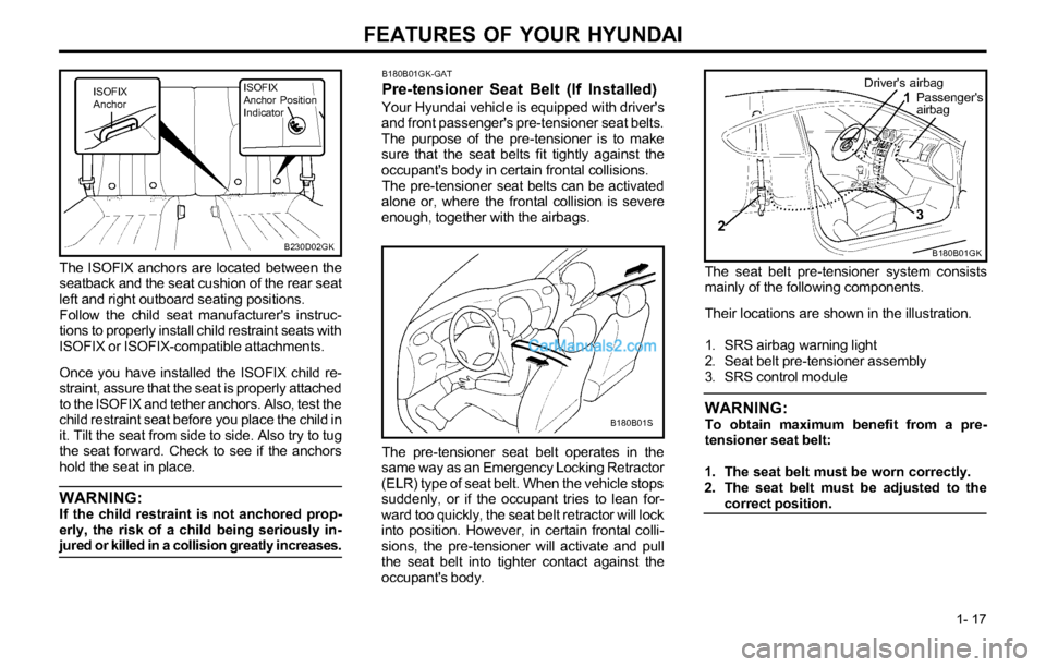 Hyundai Tiburon 2003 Owners Guide FEATURES OF YOUR HYUNDAI
1- 17
The ISOFIX anchors are located between the
seatback and the seat cushion of the rear seat
left and right outboard seating positions.
Follow the child seat manufacturers Hyundai Tiburon 2003 Owners Guide FEATURES OF YOUR HYUNDAI
1- 17
The ISOFIX anchors are located between the
seatback and the seat cushion of the rear seat
left and right outboard seating positions.
Follow the child seat manufacturers