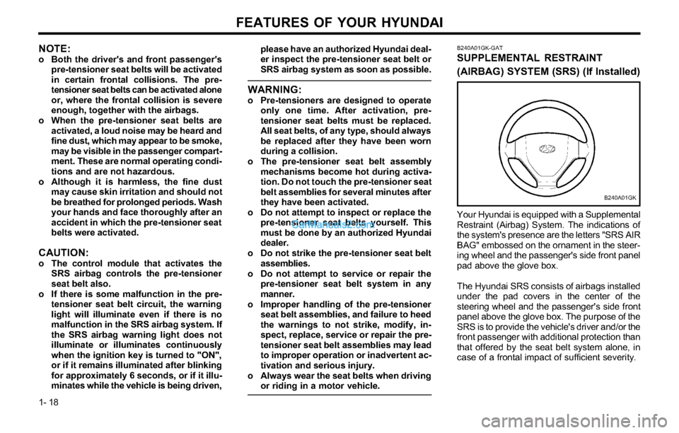 Hyundai Tiburon 2003 Owners Guide FEATURES OF YOUR HYUNDAI
1- 18
B240A01GK-GAT
SUPPLEMENTAL RESTRAINT
(AIRBAG) SYSTEM (SRS) (If Installed)
Your Hyundai is equipped with a Supplemental
Restraint (Airbag) System. The indications of
the Hyundai Tiburon 2003 Owners Guide FEATURES OF YOUR HYUNDAI
1- 18
B240A01GK-GAT
SUPPLEMENTAL RESTRAINT
(AIRBAG) SYSTEM (SRS) (If Installed)
Your Hyundai is equipped with a Supplemental
Restraint (Airbag) System. The indications of
the