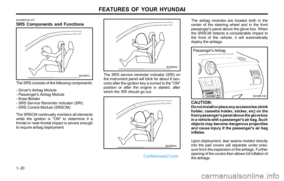 Hyundai Tiburon 2003 Owners Guide FEATURES OF YOUR HYUNDAI
1- 20
The airbag modules are located both in the
center of the steering wheel and in the front
passengers panel above the glove box. When
the SRSCM detects a considerable imp Hyundai Tiburon 2003 Owners Guide FEATURES OF YOUR HYUNDAI
1- 20
The airbag modules are located both in the
center of the steering wheel and in the front
passengers panel above the glove box. When
the SRSCM detects a considerable imp