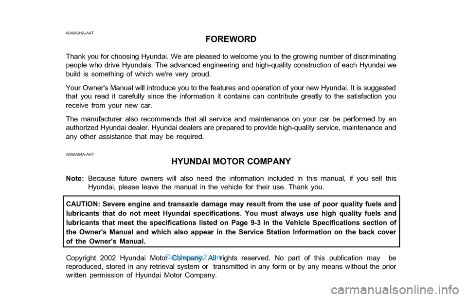 Hyundai Tiburon 2003  Owners Manual A040A01A-AATFOREWORD
Thank you for choosing Hyundai. We are pleased to welcome you to the growing number of discriminating
people who drive Hyundais. The advanced engineering and high-quality construc