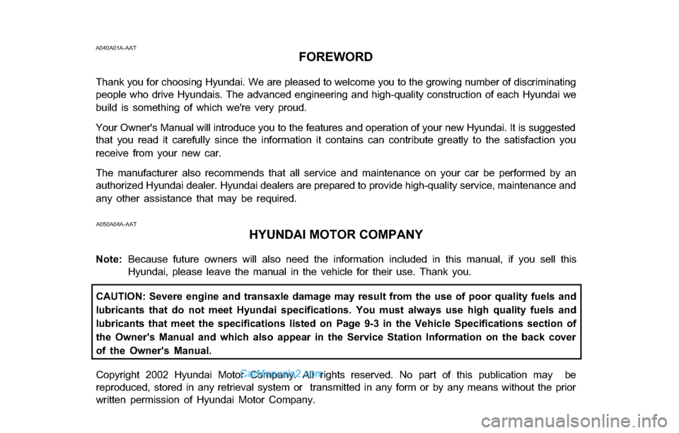 Hyundai Tiburon 2003 Owners Manual A040A01A-AATFOREWORD
Thank you for choosing Hyundai. We are pleased to welcome you to the growing number of discriminating
people who drive Hyundais. The advanced engineering and high-quality construc Hyundai Tiburon 2003 Owners Manual A040A01A-AATFOREWORD
Thank you for choosing Hyundai. We are pleased to welcome you to the growing number of discriminating
people who drive Hyundais. The advanced engineering and high-quality construc