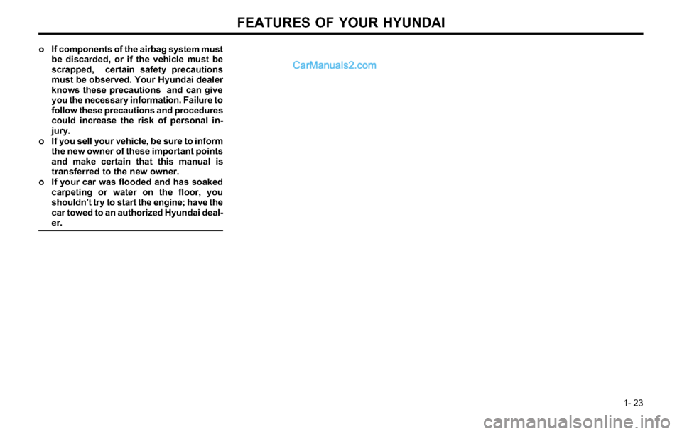 Hyundai Tiburon 2003 Owners Guide FEATURES OF YOUR HYUNDAI
1- 23
o If components of the airbag system must
be discarded, or if the vehicle must be
scrapped, certain safety precautions
must be observed. Your Hyundai dealer
knows these Hyundai Tiburon 2003 Owners Guide FEATURES OF YOUR HYUNDAI
1- 23
o If components of the airbag system must
be discarded, or if the vehicle must be
scrapped, certain safety precautions
must be observed. Your Hyundai dealer
knows these