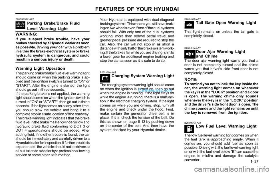 Hyundai Tiburon 2003 Owners Guide FEATURES OF YOUR HYUNDAI
1- 27
B260M01A-AATLow Fuel Level Warning Light
The low fuel level warning light comes on when
the fuel tank is approaching empty. When it
comes on, you should add fuel as soon Hyundai Tiburon 2003 Owners Guide FEATURES OF YOUR HYUNDAI
1- 27
B260M01A-AATLow Fuel Level Warning Light
The low fuel level warning light comes on when
the fuel tank is approaching empty. When it
comes on, you should add fuel as soon