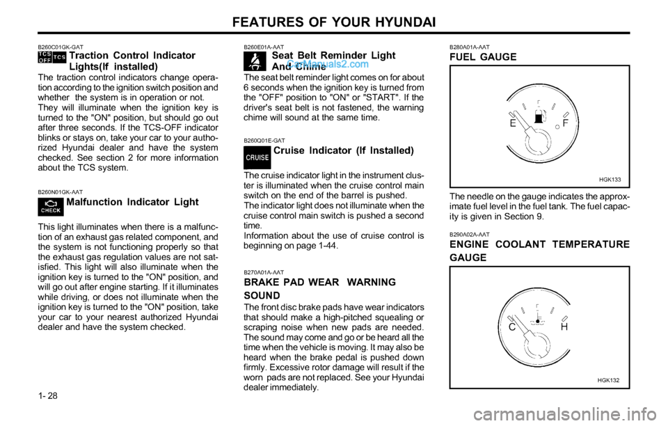 Hyundai Tiburon 2003  Owners Manual FEATURES OF YOUR HYUNDAI
1- 28
B260E01A-AATSeat Belt Reminder Light
And Chime
The seat belt reminder light comes on for about
6 seconds when the ignition key is turned from
the "OFF" position to "ON" 