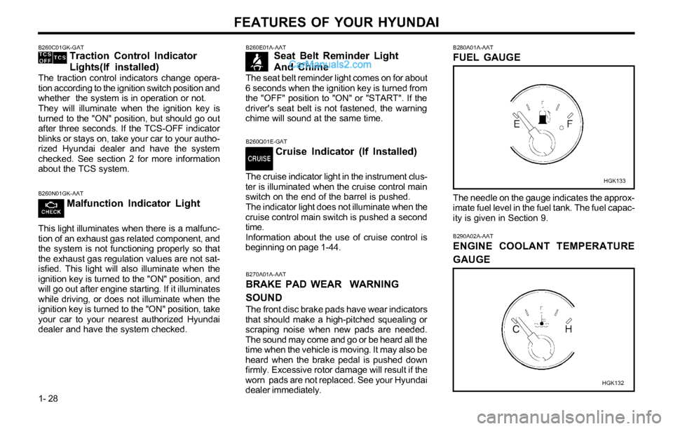 Hyundai Tiburon 2003 Owners Guide FEATURES OF YOUR HYUNDAI
1- 28
B260E01A-AATSeat Belt Reminder Light
And Chime
The seat belt reminder light comes on for about
6 seconds when the ignition key is turned from
the "OFF" position to "ON" Hyundai Tiburon 2003 Owners Guide FEATURES OF YOUR HYUNDAI
1- 28
B260E01A-AATSeat Belt Reminder Light
And Chime
The seat belt reminder light comes on for about
6 seconds when the ignition key is turned from
the "OFF" position to "ON"