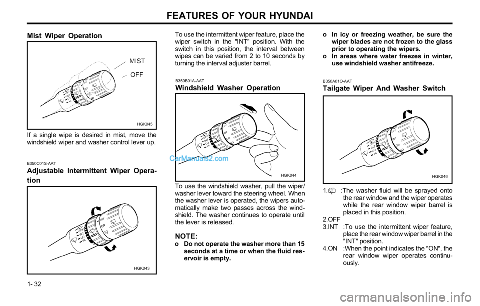 Hyundai Tiburon 2003 Owners Guide FEATURES OF YOUR HYUNDAI
1- 32
B350C01S-AAT
Adjustable Intermittent Wiper Opera-
tion
To use the intermittent wiper feature, place the
wiper switch in the "INT" position. With the
switch in this posit Hyundai Tiburon 2003 Owners Guide FEATURES OF YOUR HYUNDAI
1- 32
B350C01S-AAT
Adjustable Intermittent Wiper Opera-
tion
To use the intermittent wiper feature, place the
wiper switch in the "INT" position. With the
switch in this posit