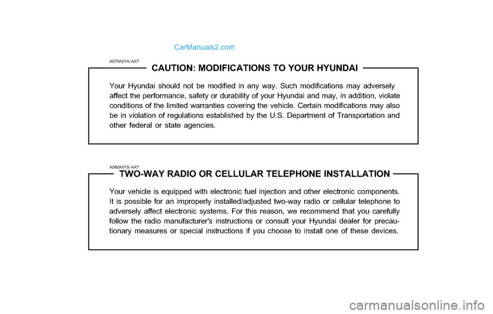 Hyundai Tiburon 2003 Owners Manual A070A01A-AAT
CAUTION: MODIFICATIONS TO YOUR HYUNDAI
Your Hyundai should not be modified in any way. Such modifications may adversely
affect the performance, safety or durability of your Hyundai and ma Hyundai Tiburon 2003 Owners Manual A070A01A-AAT
CAUTION: MODIFICATIONS TO YOUR HYUNDAI
Your Hyundai should not be modified in any way. Such modifications may adversely
affect the performance, safety or durability of your Hyundai and ma