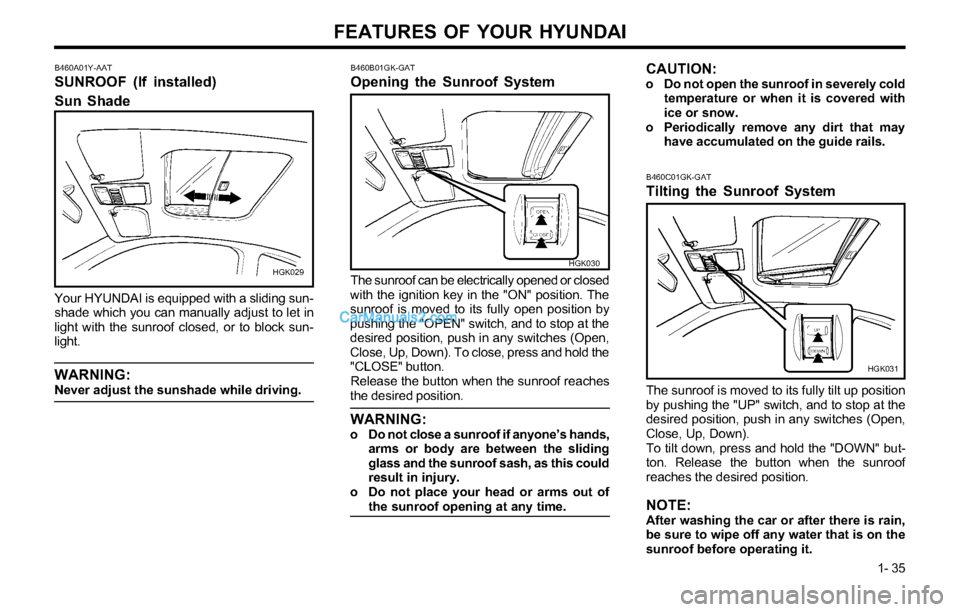 Hyundai Tiburon 2003 Service Manual FEATURES OF YOUR HYUNDAI
1- 35
B460A01Y-AAT
SUNROOF (If installed)
Sun Shade
HGK029
Your HYUNDAI is equipped with a sliding sun-
shade which you can manually adjust to let in
light with the sunroof cl Hyundai Tiburon 2003 Service Manual FEATURES OF YOUR HYUNDAI
1- 35
B460A01Y-AAT
SUNROOF (If installed)
Sun Shade
HGK029
Your HYUNDAI is equipped with a sliding sun-
shade which you can manually adjust to let in
light with the sunroof cl