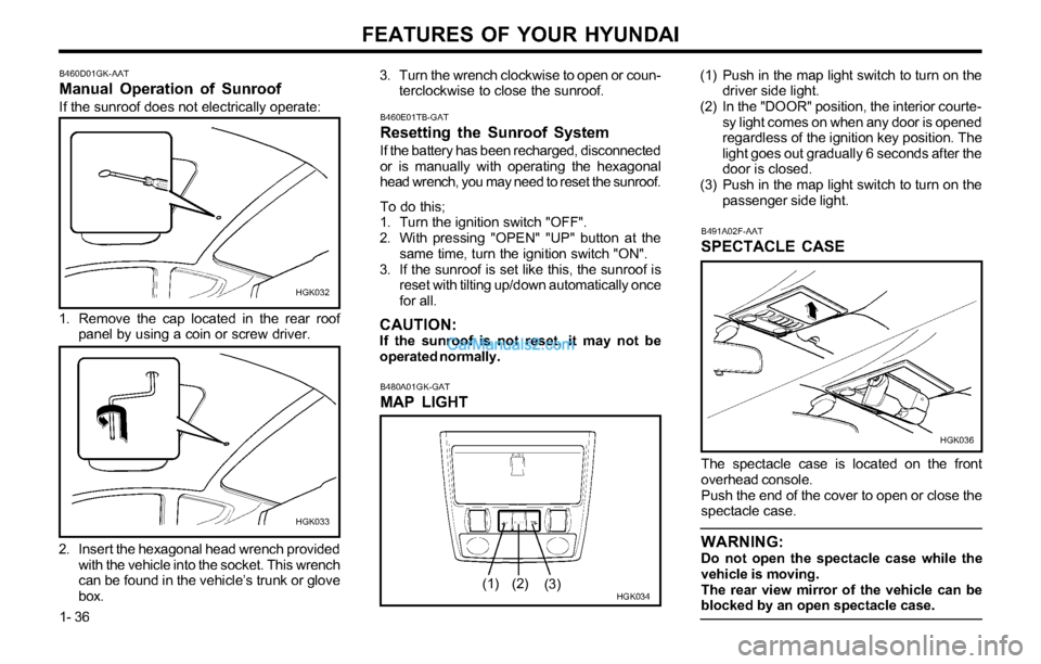Hyundai Tiburon 2003 Service Manual FEATURES OF YOUR HYUNDAI
1- 36
B491A02F-AAT
SPECTACLE CASE
HGK036
The spectacle case is located on the front
overhead console.
Push the end of the cover to open or close the
spectacle case.
WARNING:Do Hyundai Tiburon 2003 Service Manual FEATURES OF YOUR HYUNDAI
1- 36
B491A02F-AAT
SPECTACLE CASE
HGK036
The spectacle case is located on the front
overhead console.
Push the end of the cover to open or close the
spectacle case.
WARNING:Do