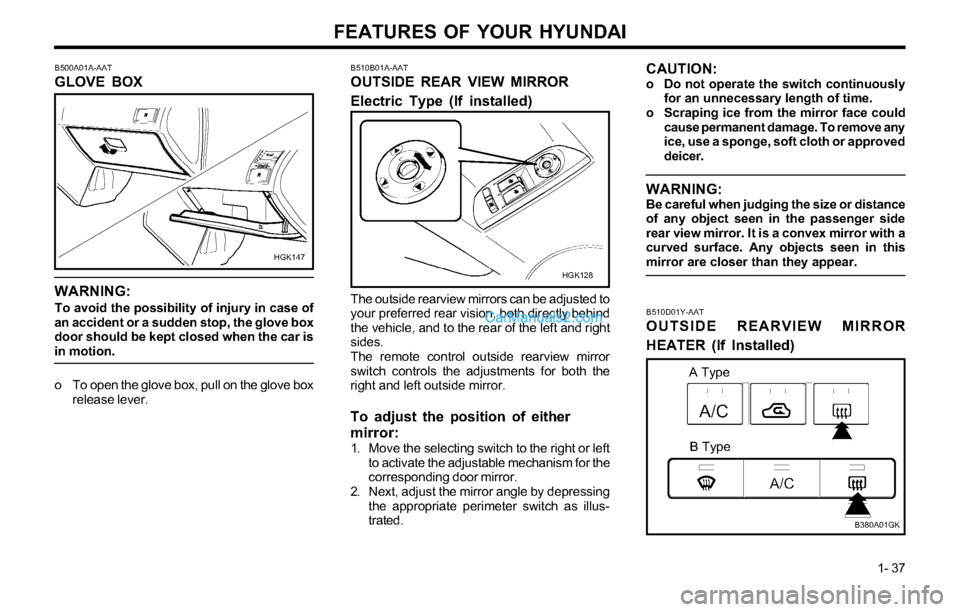 Hyundai Tiburon 2003 Service Manual FEATURES OF YOUR HYUNDAI
1- 37
B510B01A-AAT
OUTSIDE REAR VIEW MIRROR
Electric Type (If installed)
The outside rearview mirrors can be adjusted to
your preferred rear vision, both directly behind
the v Hyundai Tiburon 2003 Service Manual FEATURES OF YOUR HYUNDAI
1- 37
B510B01A-AAT
OUTSIDE REAR VIEW MIRROR
Electric Type (If installed)
The outside rearview mirrors can be adjusted to
your preferred rear vision, both directly behind
the v