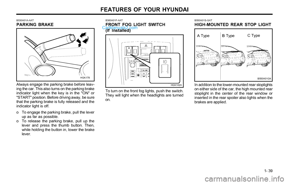 Hyundai Tiburon 2003  Owners Manual FEATURES OF YOUR HYUNDAI
1- 39
B550A01S-GAT
HIGH-MOUNTED REAR STOP LIGHT
B550A01GK
In addition to the lower-mounted rear stoplights
on either side of the car, the high mounted rear
stoplight in the ce