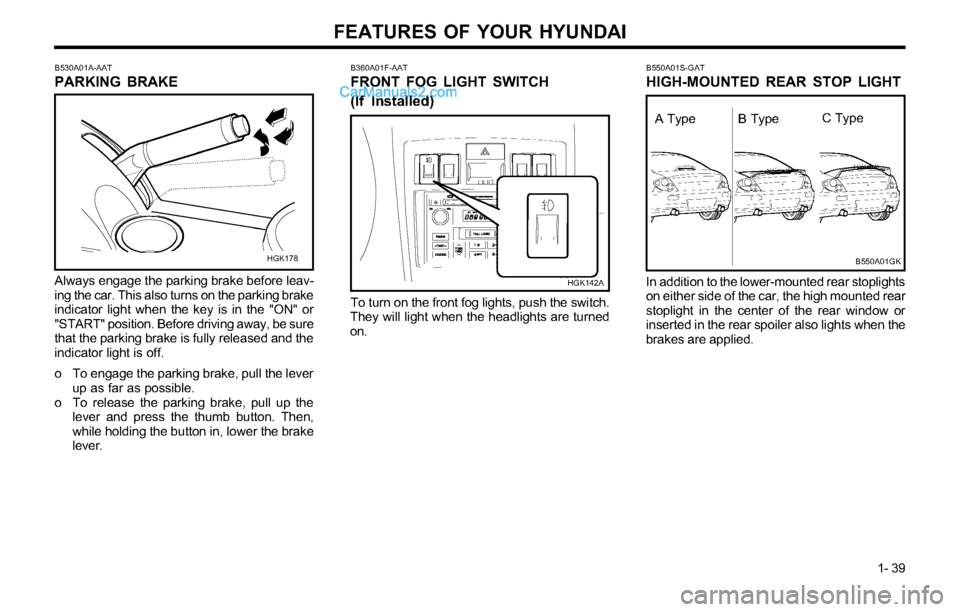 Hyundai Tiburon 2003 Service Manual FEATURES OF YOUR HYUNDAI
1- 39
B550A01S-GAT
HIGH-MOUNTED REAR STOP LIGHT
B550A01GK
In addition to the lower-mounted rear stoplights
on either side of the car, the high mounted rear
stoplight in the ce Hyundai Tiburon 2003 Service Manual FEATURES OF YOUR HYUNDAI
1- 39
B550A01S-GAT
HIGH-MOUNTED REAR STOP LIGHT
B550A01GK
In addition to the lower-mounted rear stoplights
on either side of the car, the high mounted rear
stoplight in the ce