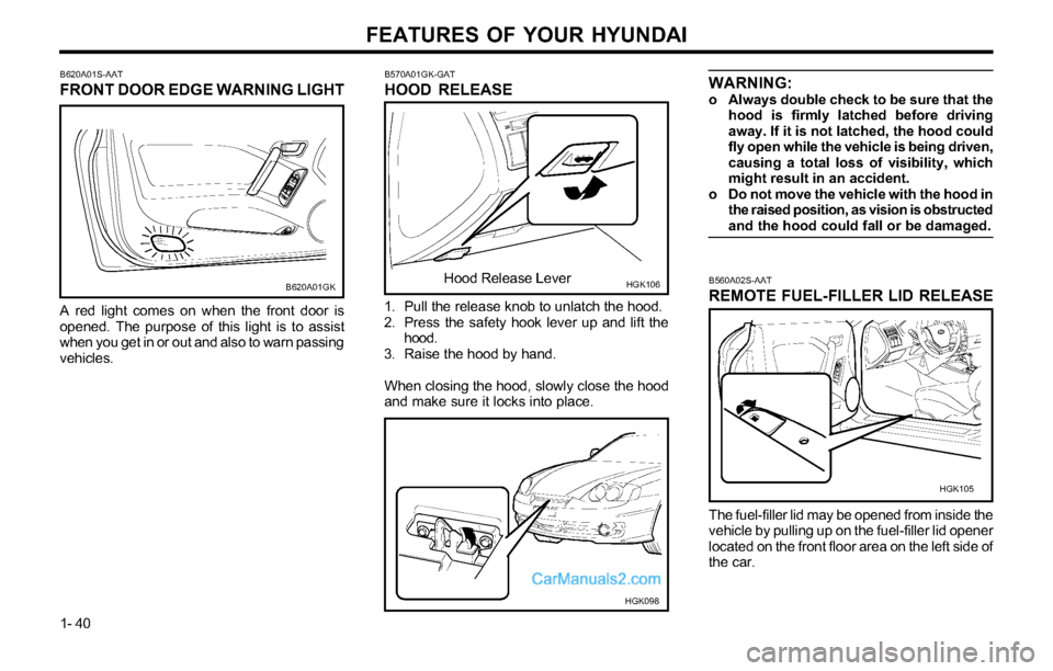 Hyundai Tiburon 2003 Service Manual FEATURES OF YOUR HYUNDAI
1- 40
B620A01S-AAT
FRONT DOOR EDGE WARNING LIGHT
B620A01GK
A red light comes on when the front door is
opened. The purpose of this light is to assist
when you get in or out an Hyundai Tiburon 2003 Service Manual FEATURES OF YOUR HYUNDAI
1- 40
B620A01S-AAT
FRONT DOOR EDGE WARNING LIGHT
B620A01GK
A red light comes on when the front door is
opened. The purpose of this light is to assist
when you get in or out an