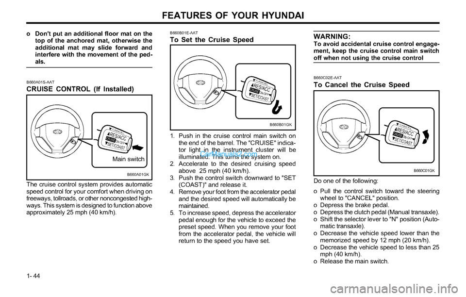 Hyundai Tiburon 2003  Owners Manual FEATURES OF YOUR HYUNDAI
1- 44
B660B01GK B660B01E-AAT
To Set the Cruise Speed
1. Push in the cruise control main switch on
the end of the barrel. The "CRUISE" indica-
tor light in the instrument clust