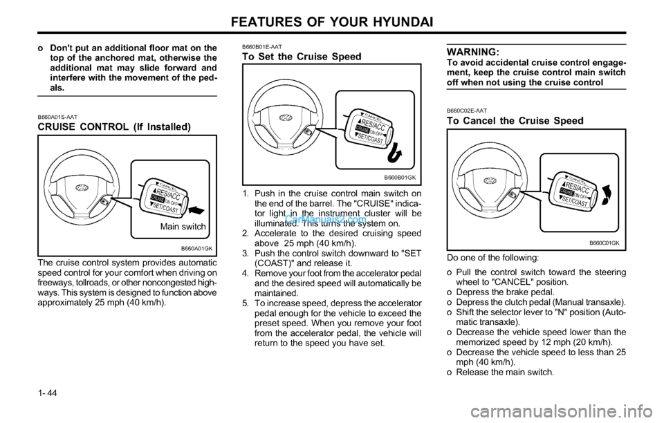 Hyundai Tiburon 2003 Workshop Manual FEATURES OF YOUR HYUNDAI
1- 44
B660B01GK B660B01E-AAT
To Set the Cruise Speed
1. Push in the cruise control main switch on
the end of the barrel. The "CRUISE" indica-
tor light in the instrument clust Hyundai Tiburon 2003 Workshop Manual FEATURES OF YOUR HYUNDAI
1- 44
B660B01GK B660B01E-AAT
To Set the Cruise Speed
1. Push in the cruise control main switch on
the end of the barrel. The "CRUISE" indica-
tor light in the instrument clust
