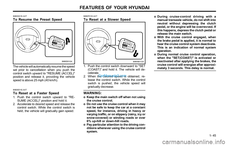 Hyundai Tiburon 2003  Owners Manual FEATURES OF YOUR HYUNDAI
1- 45
B660F01E-AAT
To Reset at a Slower Speed
B660B01GK
1. Push the control switch downward to "SET
(COAST)" and hold it. The vehicle will de-
celerate.
2. When the desired sp