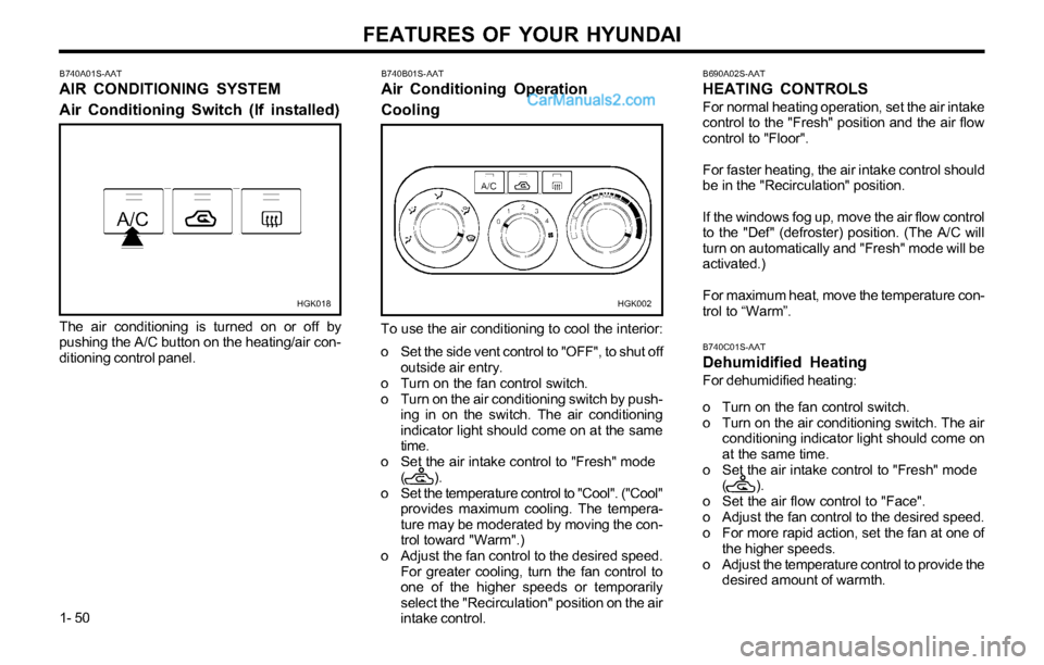Hyundai Tiburon 2003 Workshop Manual FEATURES OF YOUR HYUNDAI
1- 50
B740A01S-AAT
AIR CONDITIONING SYSTEM
Air Conditioning Switch (If installed)
HGK018
The air conditioning is turned on or off by
pushing the A/C button on the heating/air Hyundai Tiburon 2003 Workshop Manual FEATURES OF YOUR HYUNDAI
1- 50
B740A01S-AAT
AIR CONDITIONING SYSTEM
Air Conditioning Switch (If installed)
HGK018
The air conditioning is turned on or off by
pushing the A/C button on the heating/air