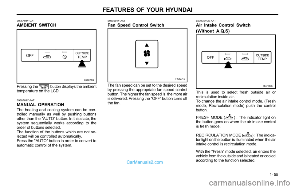 Hyundai Tiburon 2003 Repair Manual FEATURES OF YOUR HYUNDAI
1- 55
B980B01Y-AAT
Fan Speed Control Switch
HGK015
The fan speed can be set to the desired speed
by pressing the appropriate fan speed control
button. The higher the fan speed Hyundai Tiburon 2003 Repair Manual FEATURES OF YOUR HYUNDAI
1- 55
B980B01Y-AAT
Fan Speed Control Switch
HGK015
The fan speed can be set to the desired speed
by pressing the appropriate fan speed control
button. The higher the fan speed