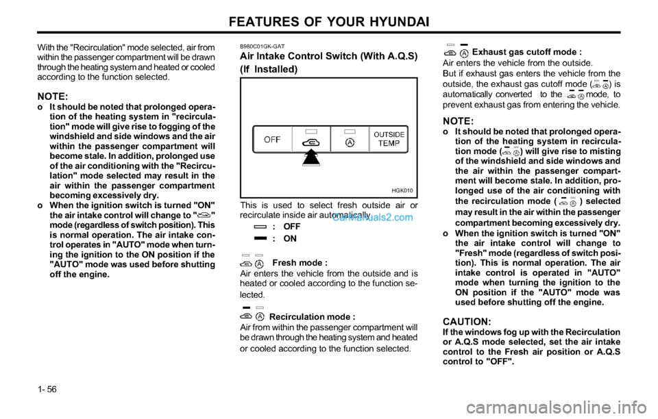 Hyundai Tiburon 2003 Repair Manual FEATURES OF YOUR HYUNDAI
1- 56
With the "Recirculation" mode selected, air from
within the passenger compartment will be drawn
through the heating system and heated or cooled
according to the function Hyundai Tiburon 2003 Repair Manual FEATURES OF YOUR HYUNDAI
1- 56
With the "Recirculation" mode selected, air from
within the passenger compartment will be drawn
through the heating system and heated or cooled
according to the function