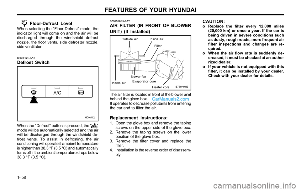 Hyundai Tiburon 2003 Repair Manual FEATURES OF YOUR HYUNDAI
1- 58
B760A01E
The air filter is located in front of the blower uniit
behind the glove box.
It operates to decrease pollutants from entering
the car and to filter the air.
Rep Hyundai Tiburon 2003 Repair Manual FEATURES OF YOUR HYUNDAI
1- 58
B760A01E
The air filter is located in front of the blower uniit
behind the glove box.
It operates to decrease pollutants from entering
the car and to filter the air.
Rep
