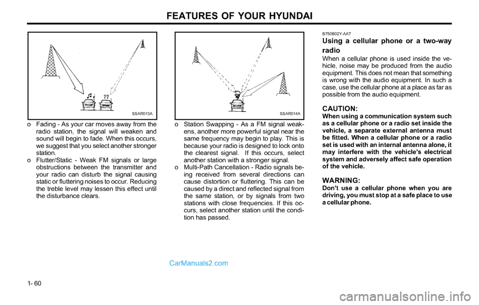 Hyundai Tiburon 2003  Owners Manual FEATURES OF YOUR HYUNDAI
1- 60
SSAR014AB750B02Y-AAT
Using a cellular phone or a two-way
radio
When a cellular phone is used inside the ve-
hicle, noise may be produced from the audio
equipment. This d