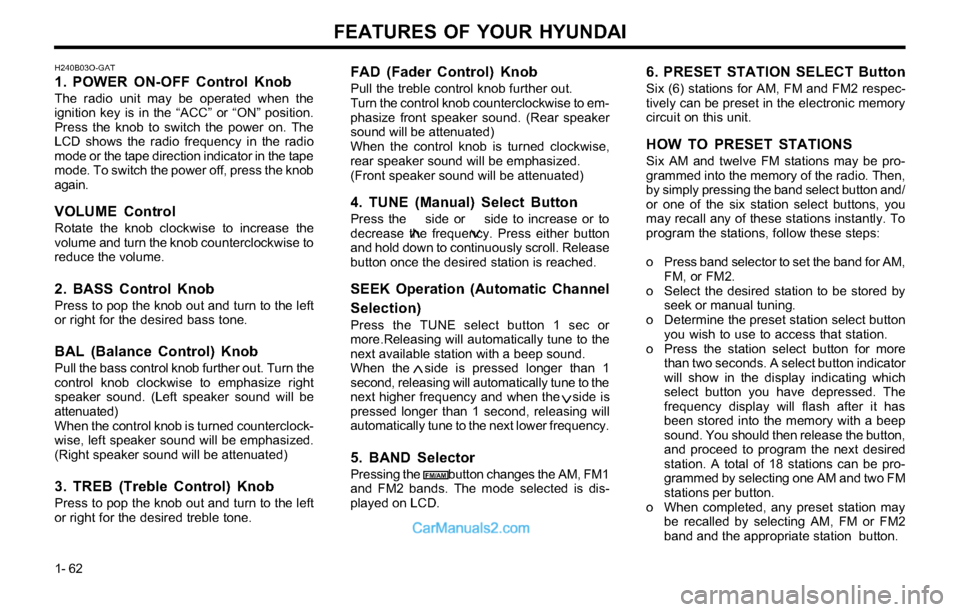 Hyundai Tiburon 2003 Repair Manual FEATURES OF YOUR HYUNDAI
1- 62
FAD (Fader Control) Knob
Pull the treble control knob further out.
Turn the control knob counterclockwise to em-
phasize front speaker sound. (Rear speaker
sound will be Hyundai Tiburon 2003 Repair Manual FEATURES OF YOUR HYUNDAI
1- 62
FAD (Fader Control) Knob
Pull the treble control knob further out.
Turn the control knob counterclockwise to em-
phasize front speaker sound. (Rear speaker
sound will be