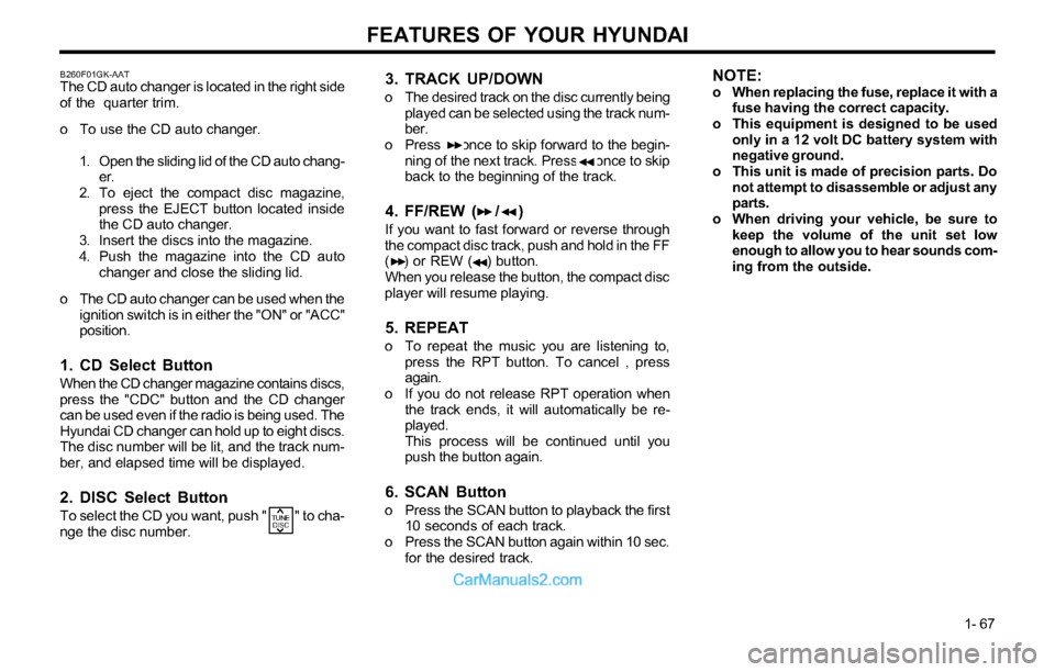 Hyundai Tiburon 2003 Manual PDF FEATURES OF YOUR HYUNDAI
1- 67
3. TRACK UP/DOWN
o The desired track on the disc currently being
played can be selected using the track num-
ber.
o Press once to skip forward to the begin-
ning of Hyundai Tiburon 2003 Manual PDF FEATURES OF YOUR HYUNDAI
1- 67
3. TRACK UP/DOWN
o The desired track on the disc currently being
played can be selected using the track num-
ber.
o Press once to skip forward to the begin-
ning of