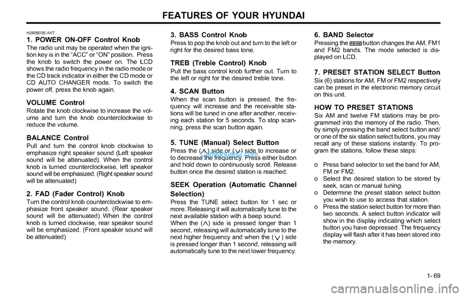 Hyundai Tiburon 2003  Owners Manual FEATURES OF YOUR HYUNDAI
1- 69
3. BASS Control Knob
Press to pop the knob out and turn to the left or
right for the desired bass tone.
TREB (Treble Control) Knob
Pull the bass control knob further out