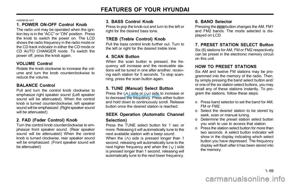 Hyundai Tiburon 2003 Manual PDF FEATURES OF YOUR HYUNDAI
1- 69
3. BASS Control Knob
Press to pop the knob out and turn to the left or
right for the desired bass tone.
TREB (Treble Control) Knob
Pull the bass control knob further out Hyundai Tiburon 2003 Manual PDF FEATURES OF YOUR HYUNDAI
1- 69
3. BASS Control Knob
Press to pop the knob out and turn to the left or
right for the desired bass tone.
TREB (Treble Control) Knob
Pull the bass control knob further out